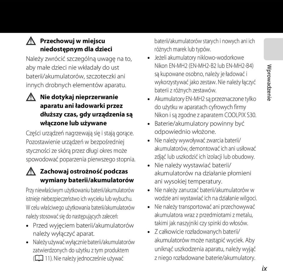 Pozostawienie urządzeń w bezpośredniej styczności ze skórą przez długi okres może spowodować poparzenia pierwszego stopnia.