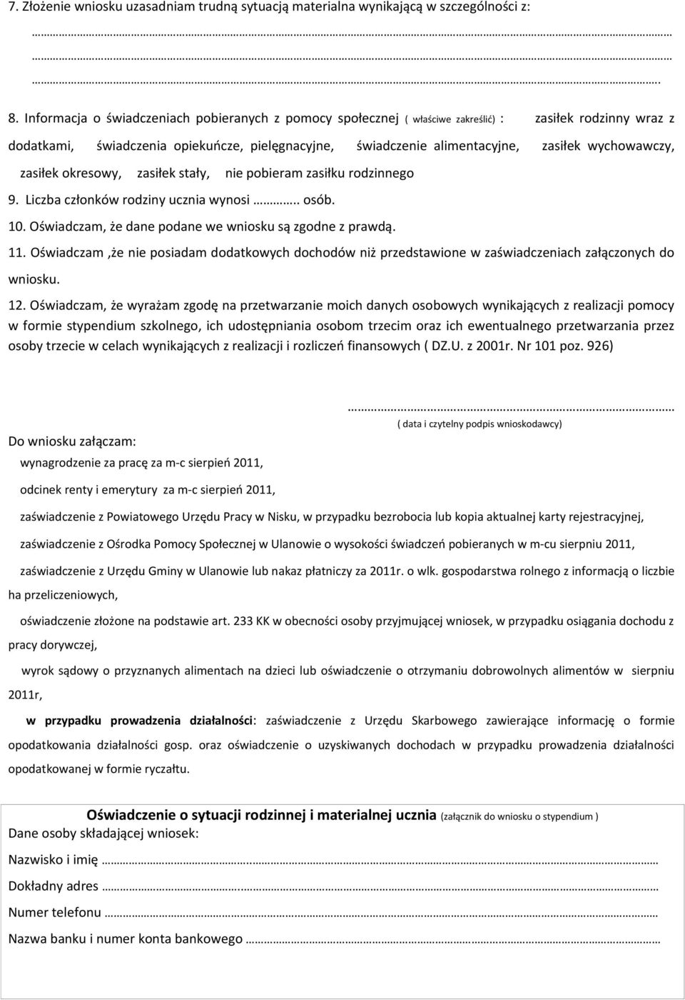 wychowawczy, zasiłek okresowy, zasiłek stały, nie pobieram zasiłku rodzinnego 9. Liczba członków rodziny ucznia wynosi.. osób. 10. Oświadczam, że dane podane we wniosku są zgodne z prawdą. 11.