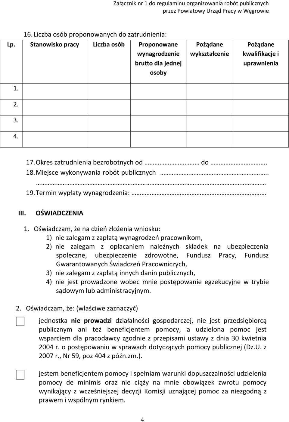 Oświadczam, że na dzień złożenia wniosku: 1) nie zalegam z zapłatą wynagrodzeń pracownikom, 2) nie zalegam z opłacaniem należnych składek na ubezpieczenia społeczne, ubezpieczenie zdrowotne, Fundusz