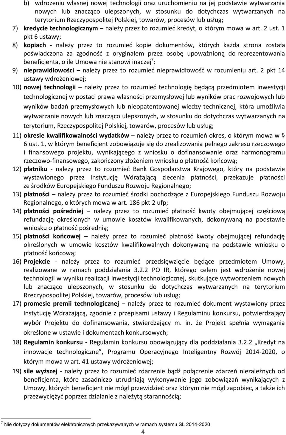 1 pkt 6 ustawy; 8) kopiach - należy przez to rozumieć kopie dokumentów, których każda strona została poświadczona za zgodność z oryginałem przez osobę upoważnioną do reprezentowania beneficjenta, o