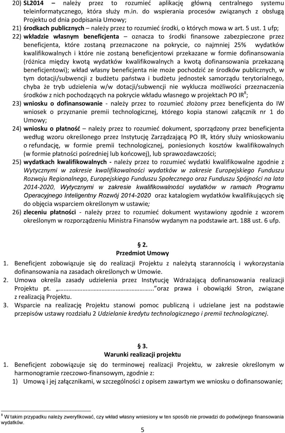 1 ufp; 22) wkładzie własnym beneficjenta oznacza to środki finansowe zabezpieczone przez beneficjenta, które zostaną przeznaczone na pokrycie, co najmniej 25% wydatków kwalifikowalnych i które nie