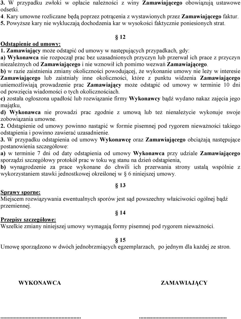 Zamawiający może odstąpić od umowy w następujących przypadkach, gdy: a) Wykonawca nie rozpoczął prac bez uzasadnionych przyczyn lub przerwał ich prace z przyczyn niezależnych od Zamawiającego i nie