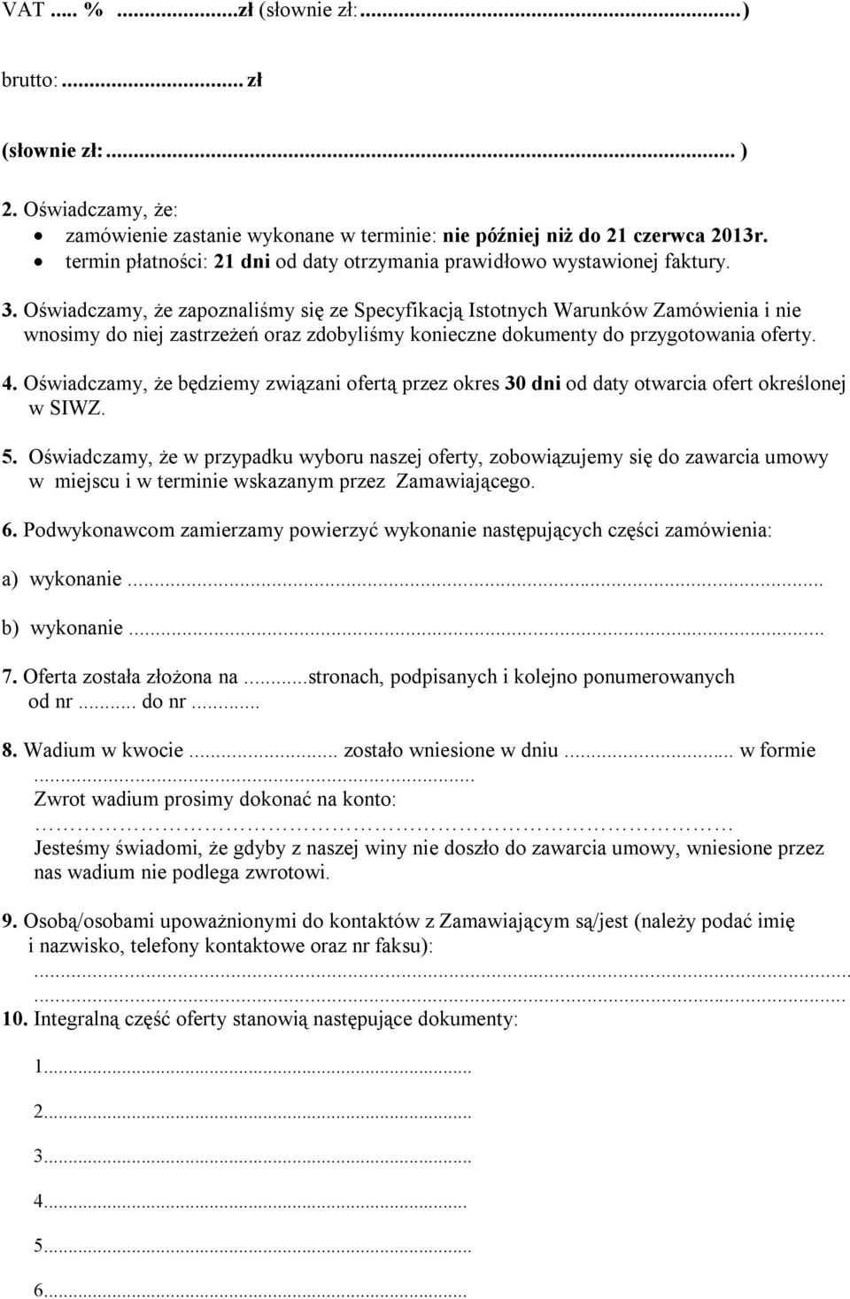 Oświadczamy, że zapoznaliśmy się ze Specyfikacją Istotnych Warunków Zamówienia i nie wnosimy do niej zastrzeżeń oraz zdobyliśmy konieczne dokumenty do przygotowania oferty. 4.