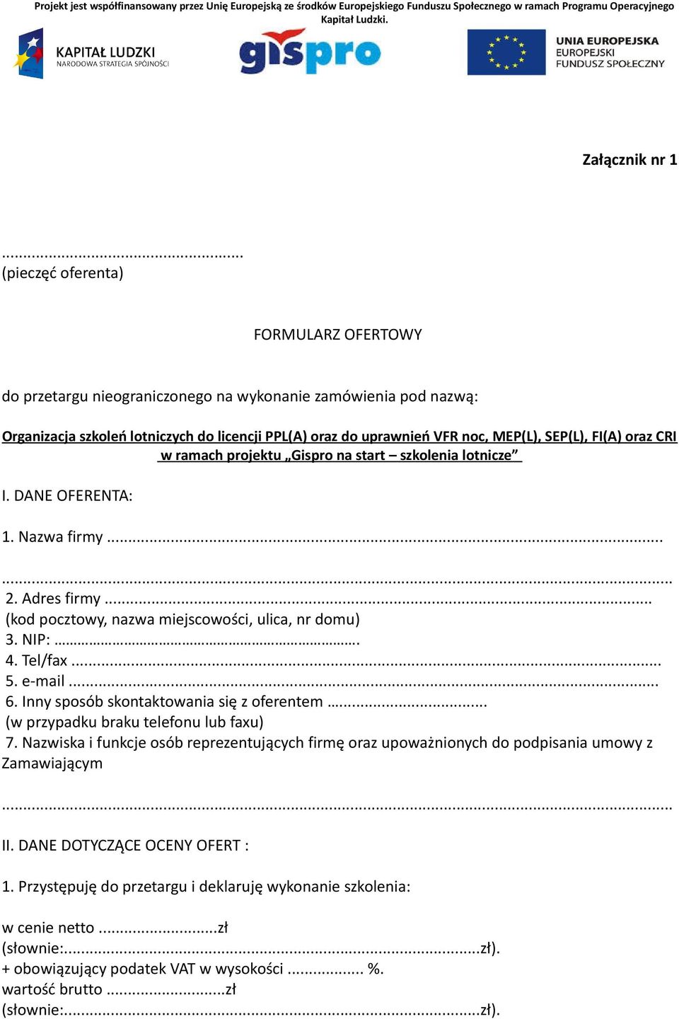 FI(A) oraz CRI w ramach projektu Gispro na start szkolenia lotnicze I. DANE OFERENTA: 1. Nazwa firmy...... 2. Adres firmy... (kod pocztowy, nazwa miejscowości, ulica, nr domu) 3. NIP:. 4. Tel/fax... 5.