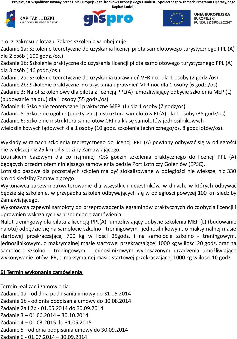 ) Zadanie 2a: Szkolenie teoretyczne do uzyskania uprawnień VFR noc dla 1 osoby (2 godz./os) Zadanie 2b: Szkolenie praktyczne do uzyskania uprawnień VFR noc dla 1 osoby (6 godz.