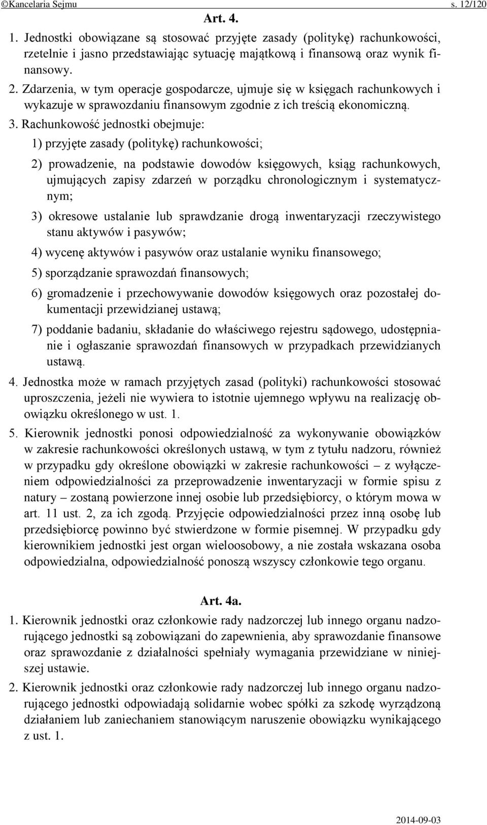 Rachunkowość jednostki obejmuje: 1) przyjęte zasady (politykę) rachunkowości; 2) prowadzenie, na podstawie dowodów księgowych, ksiąg rachunkowych, ujmujących zapisy zdarzeń w porządku chronologicznym