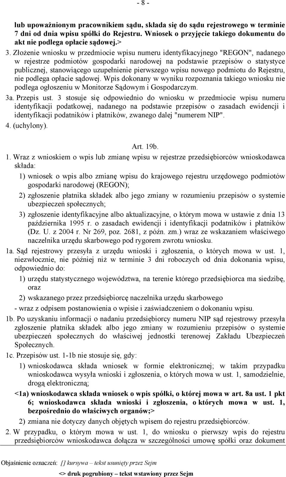 uzupełnienie pierwszego wpisu nowego podmiotu do Rejestru, nie podlega opłacie sądowej. Wpis dokonany w wyniku rozpoznania takiego wniosku nie podlega ogłoszeniu w Monitorze Sądowym i Gospodarczym.