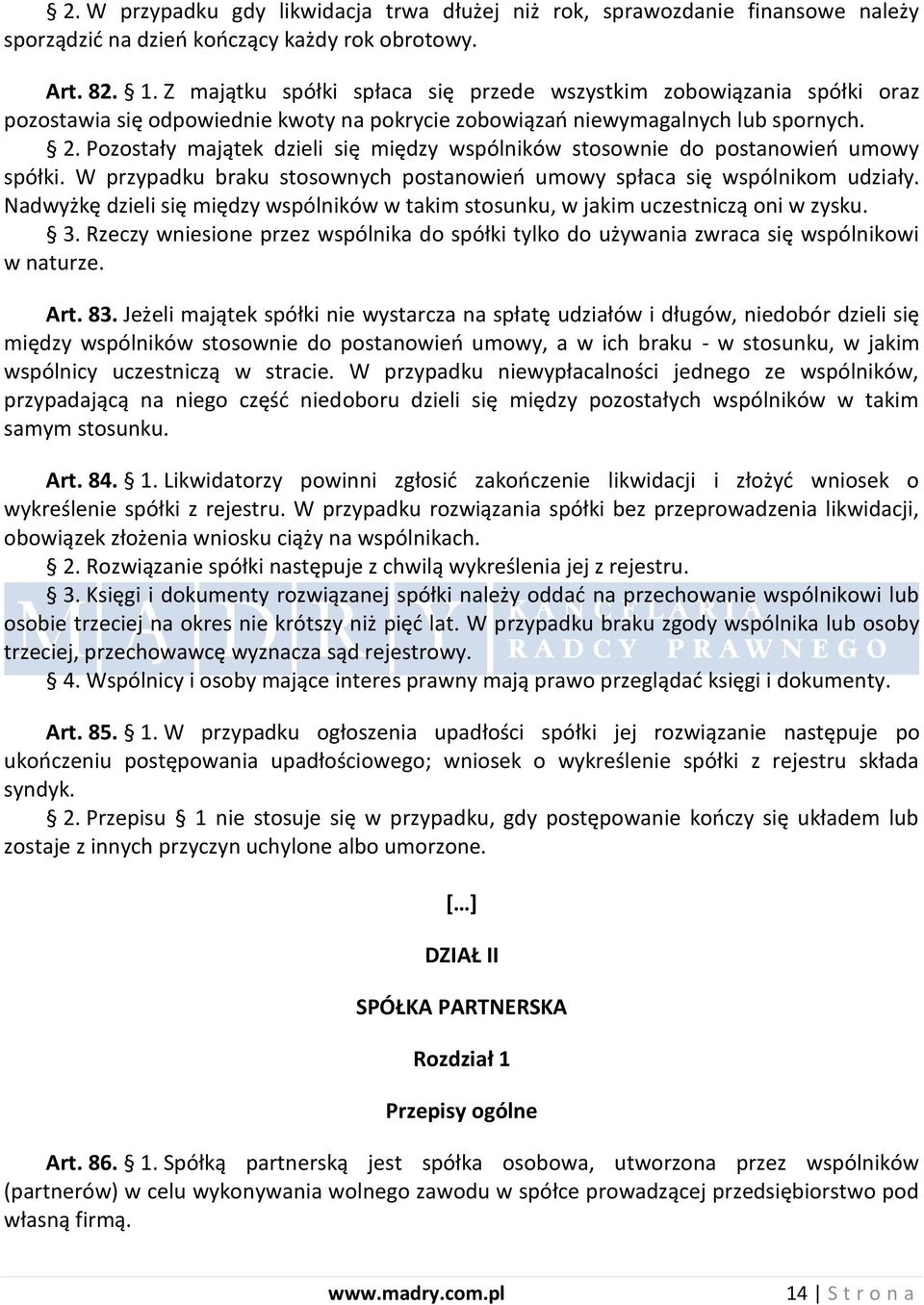 Pozostały majątek dzieli się między wspólników stosownie do postanowieo umowy spółki. W przypadku braku stosownych postanowieo umowy spłaca się wspólnikom udziały.