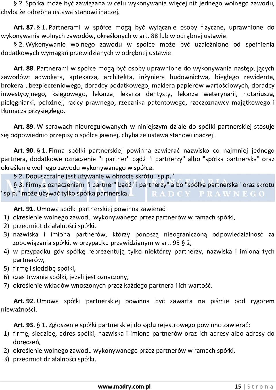 Wykonywanie wolnego zawodu w spółce może byd uzależnione od spełnienia dodatkowych wymagao przewidzianych w odrębnej ustawie. Art. 88.