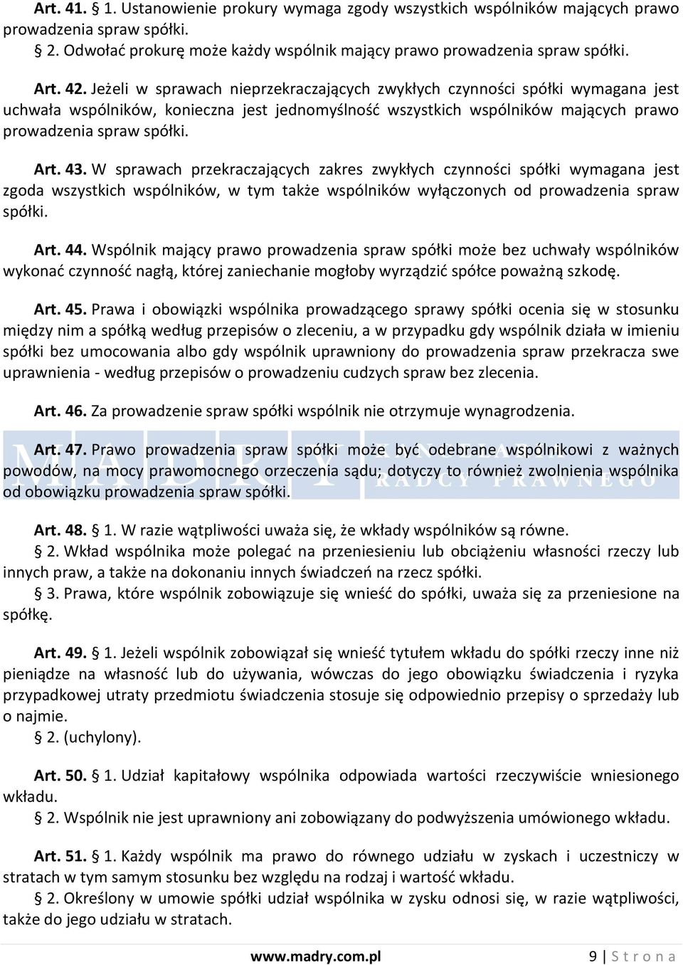 W sprawach przekraczających zakres zwykłych czynności spółki wymagana jest zgoda wszystkich wspólników, w tym także wspólników wyłączonych od prowadzenia spraw spółki. Art. 44.