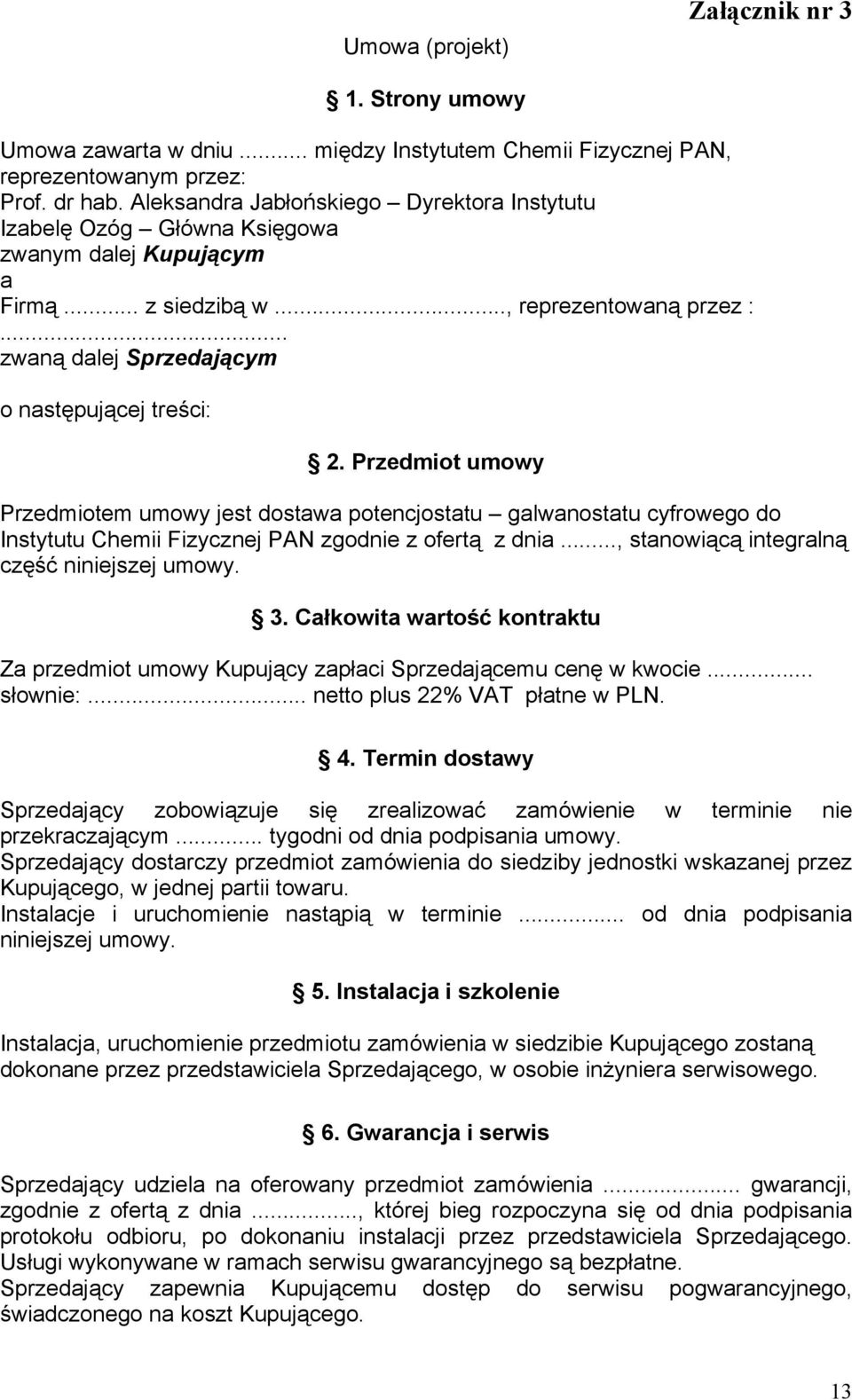 Przedmiot umowy Przedmiotem umowy jest dostawa potencjostatu galwanostatu cyfrowego do Instytutu Chemii Fizycznej PAN zgodnie z ofertą z dnia..., stanowiącą integralną część niniejszej umowy. 3.