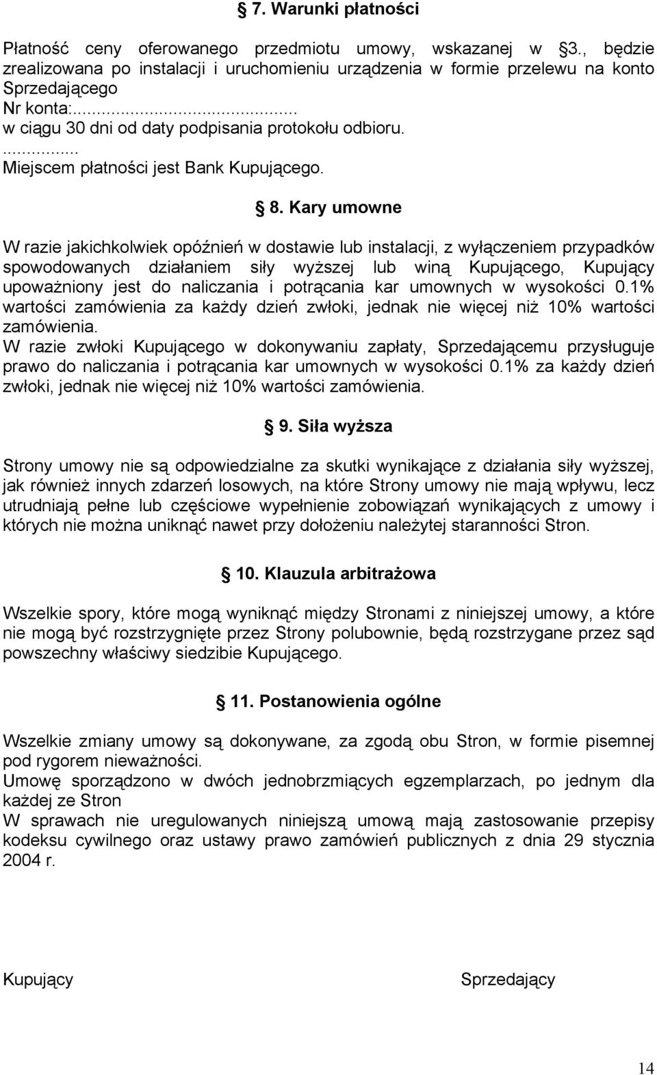 Kary umowne W razie jakichkolwiek opóźnień w dostawie lub instalacji, z wyłączeniem przypadków spowodowanych działaniem siły wyższej lub winą Kupującego, Kupujący upoważniony jest do naliczania i