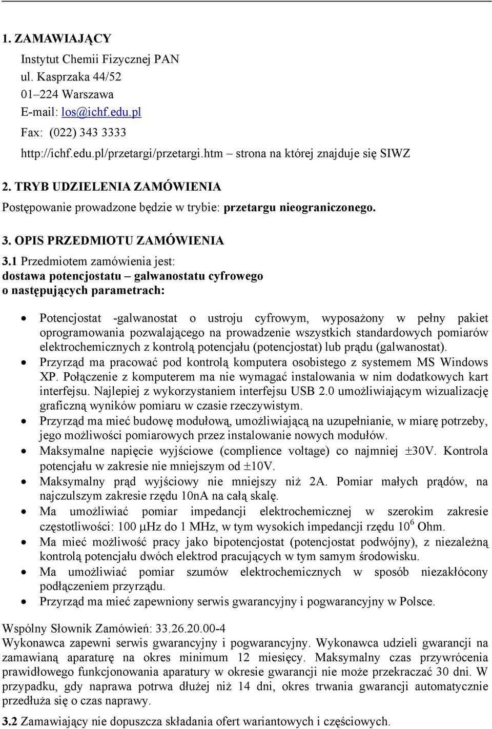 1 Przedmiotem zamówienia jest: dostawa potencjostatu galwanostatu cyfrowego o następujących parametrach: Potencjostat -galwanostat o ustroju cyfrowym, wyposażony w pełny pakiet oprogramowania