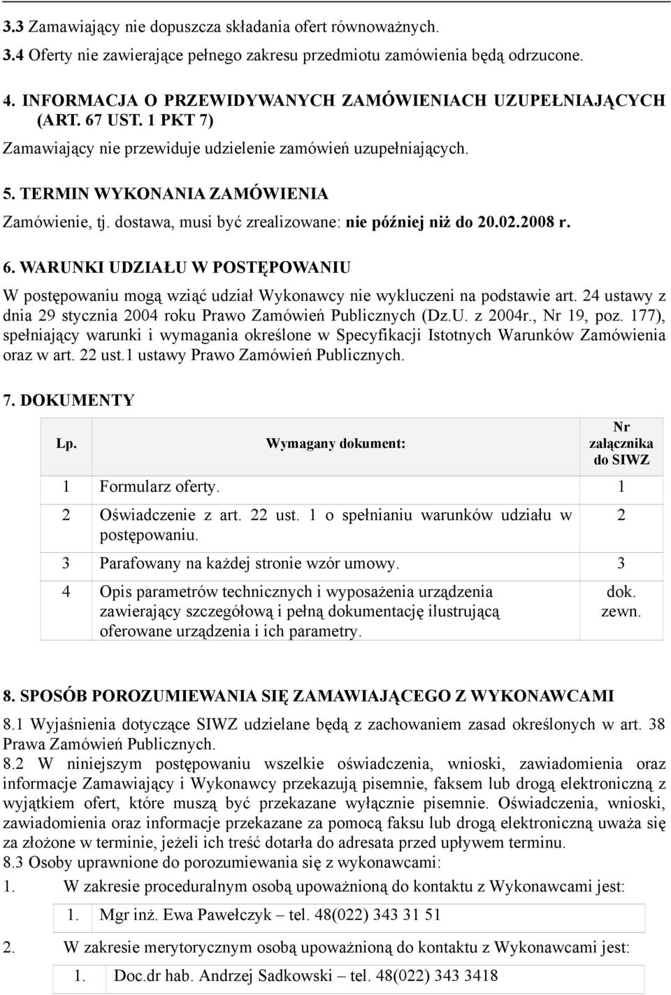 dostawa, musi być zrealizowane: nie później niż do 20.02.2008 r. 6. WARUNKI UDZIAŁU W POSTĘPOWANIU W postępowaniu mogą wziąć udział Wykonawcy nie wykluczeni na podstawie art.