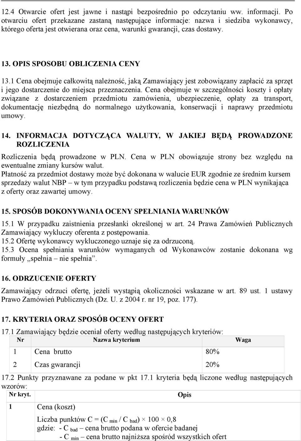 1 Cena obejmuje całkowitą należność, jaką Zamawiający jest zobowiązany zapłacić za sprzęt i jego dostarczenie do miejsca przeznaczenia.