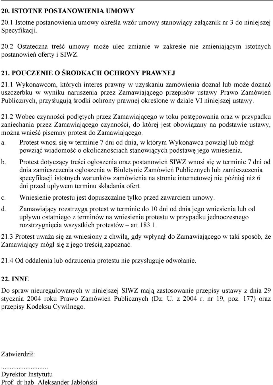 1 Wykonawcom, których interes prawny w uzyskaniu zamówienia doznał lub może doznać uszczerbku w wyniku naruszenia przez Zamawiającego przepisów ustawy Prawo Zamówień Publicznych, przysługują środki