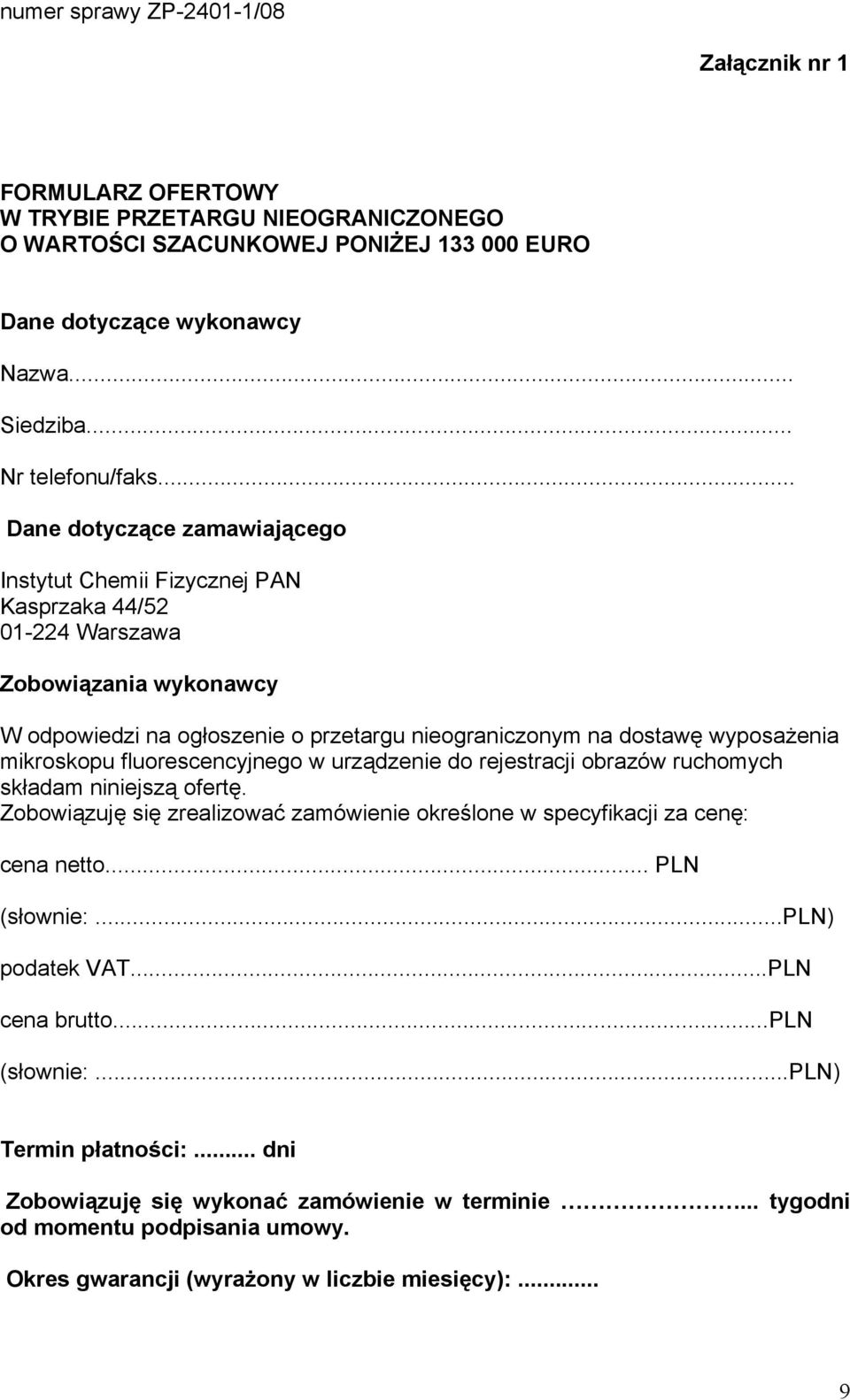 .. Dane dotyczące zamawiającego Instytut Chemii Fizycznej PAN Kasprzaka 44/52 01-224 Warszawa Zobowiązania wykonawcy W odpowiedzi na ogłoszenie o przetargu nieograniczonym na dostawę wyposażenia