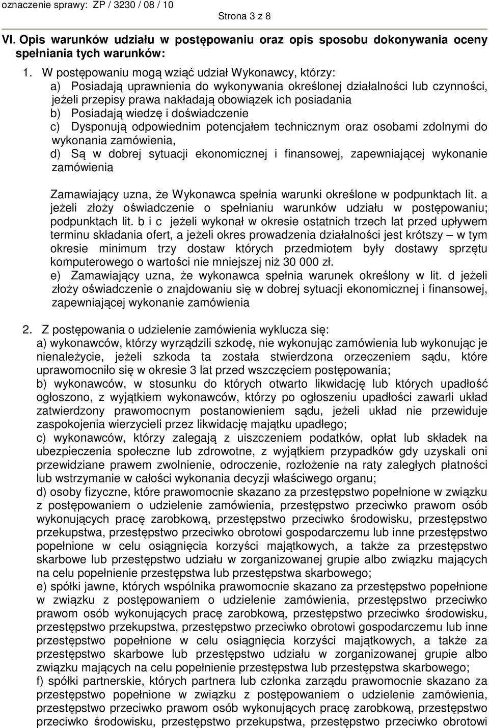 Posiadają wiedzę i doświadczenie c) Dysponują odpowiednim potencjałem technicznym oraz osobami zdolnymi do wykonania zamówienia, d) Są w dobrej sytuacji ekonomicznej i finansowej, zapewniającej