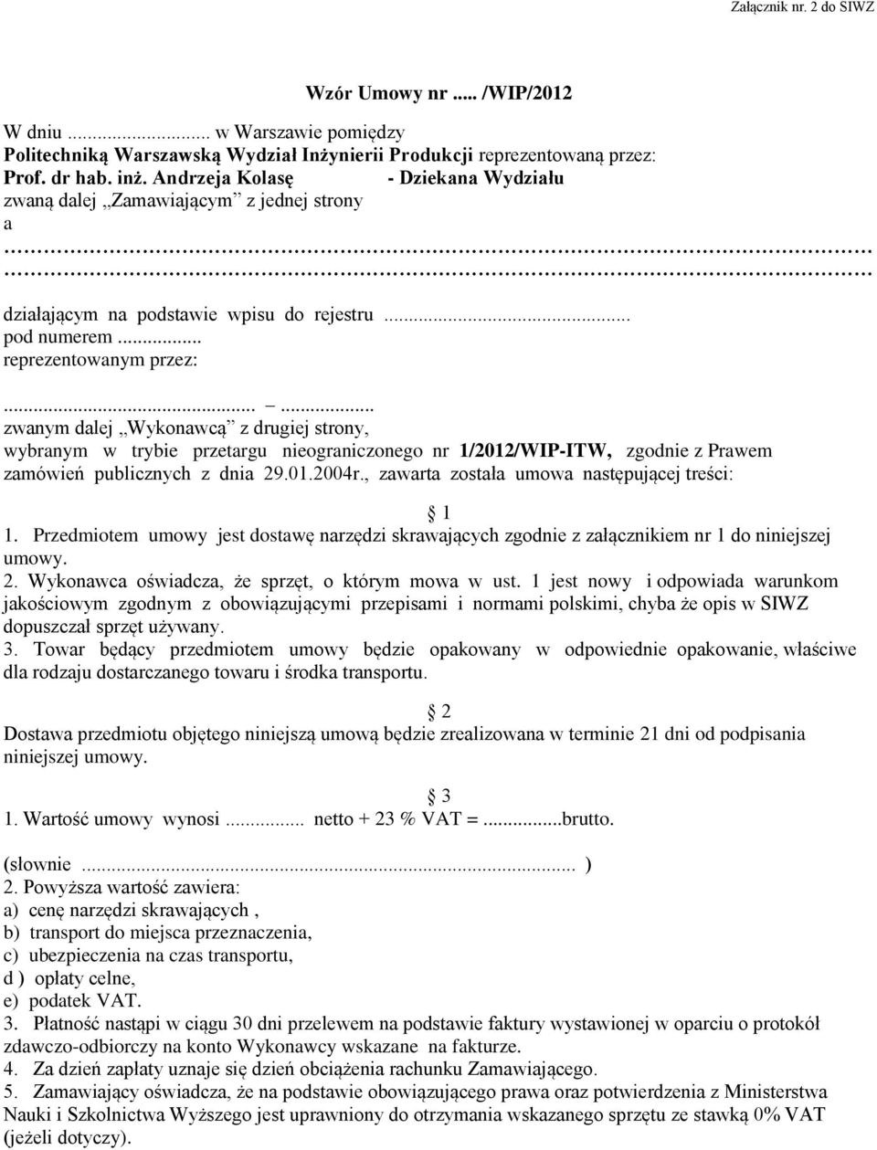 ..... zwanym dalej Wykonawcą z drugiej strony, wybranym w trybie przetargu nieograniczonego nr 1/2012/WIP-ITW, zgodnie z Prawem zamówień publicznych z dnia 29.01.2004r.