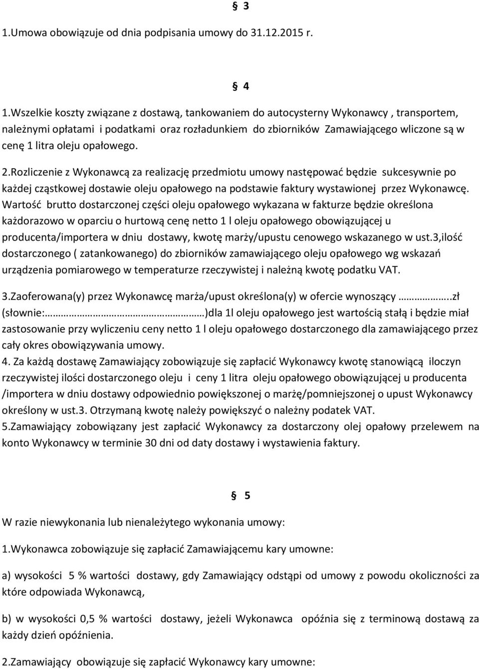 opałowego. 2.Rozliczenie z Wykonawcą za realizację przedmiotu umowy następować będzie sukcesywnie po każdej cząstkowej dostawie oleju opałowego na podstawie faktury wystawionej przez Wykonawcę.