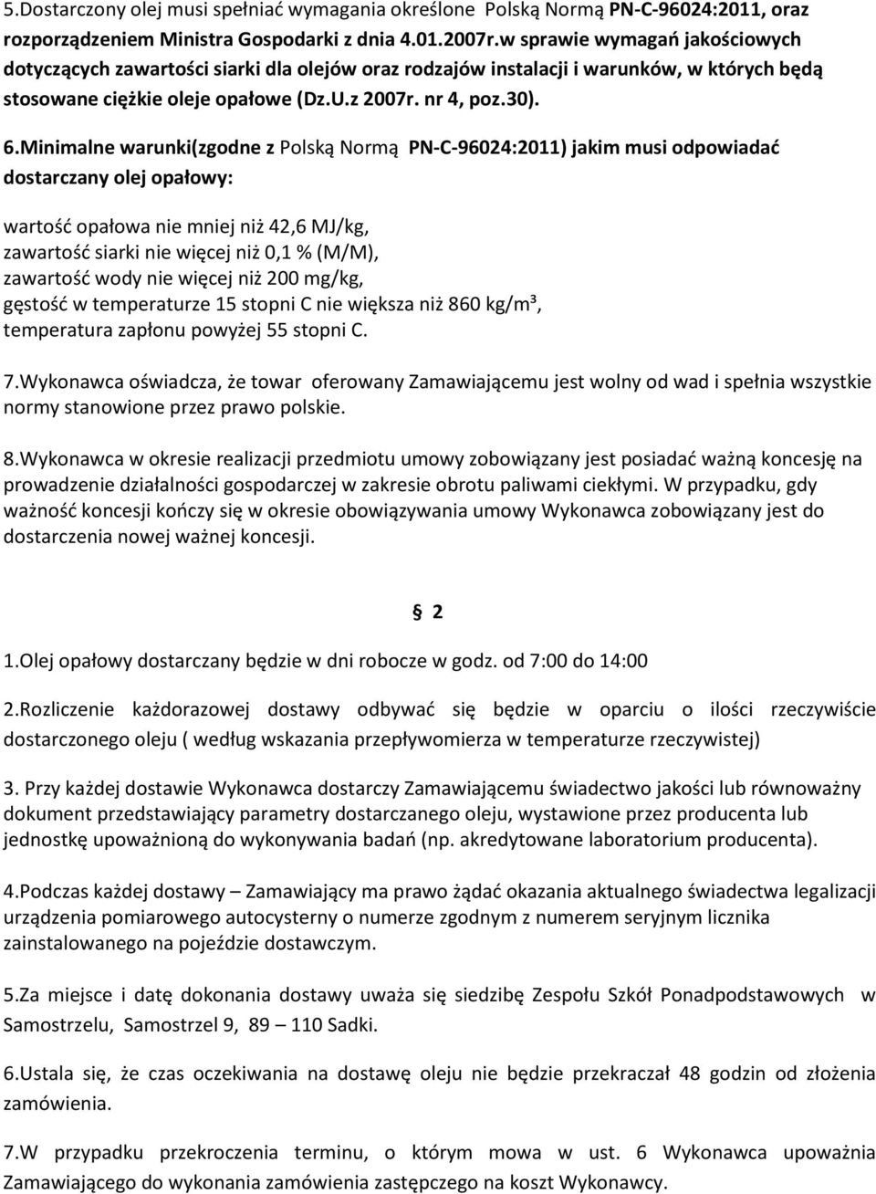 Minimalne warunki(zgodne z Polską Normą PN-C-96024:2011) jakim musi odpowiadać dostarczany olej opałowy: wartość opałowa nie mniej niż 42,6 MJ/kg, zawartość siarki nie więcej niż 0,1 % (M/M),