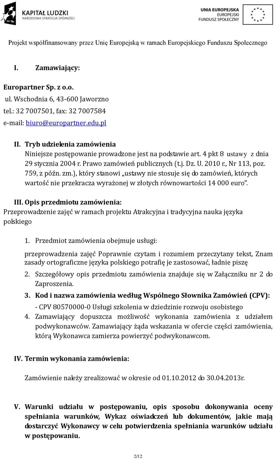 zm.), który stanowi ustawy nie stosuje się do zamówień, których wartość nie przekracza wyrażonej w złotych równowartości 14 000 euro. III.