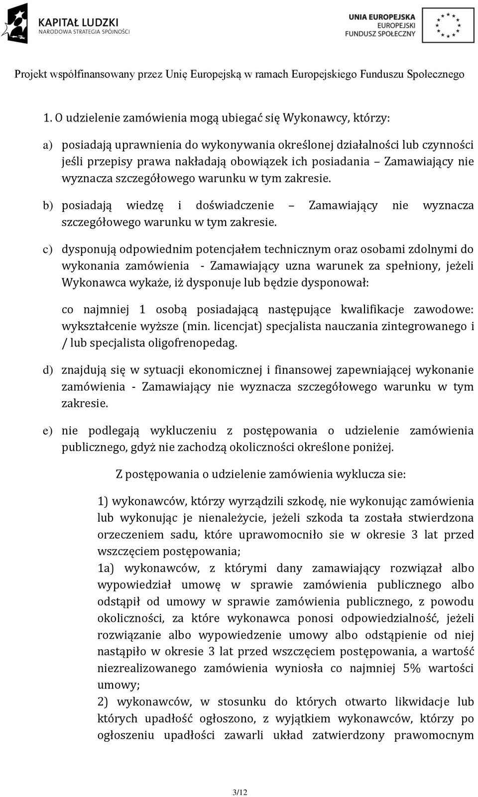 c) dysponują odpowiednim potencjałem technicznym oraz osobami zdolnymi do wykonania zamówienia - Zamawiający uzna warunek za spełniony, jeżeli Wykonawca wykaże, iż dysponuje lub będzie dysponował: co