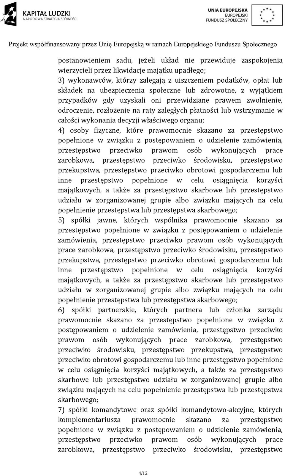 właściwego organu; 4) osoby fizyczne, które prawomocnie skazano za przestępstwo popełnione w związku z postępowaniem o udzielenie zamówienia, przestępstwo przeciwko prawom osób wykonujących prace