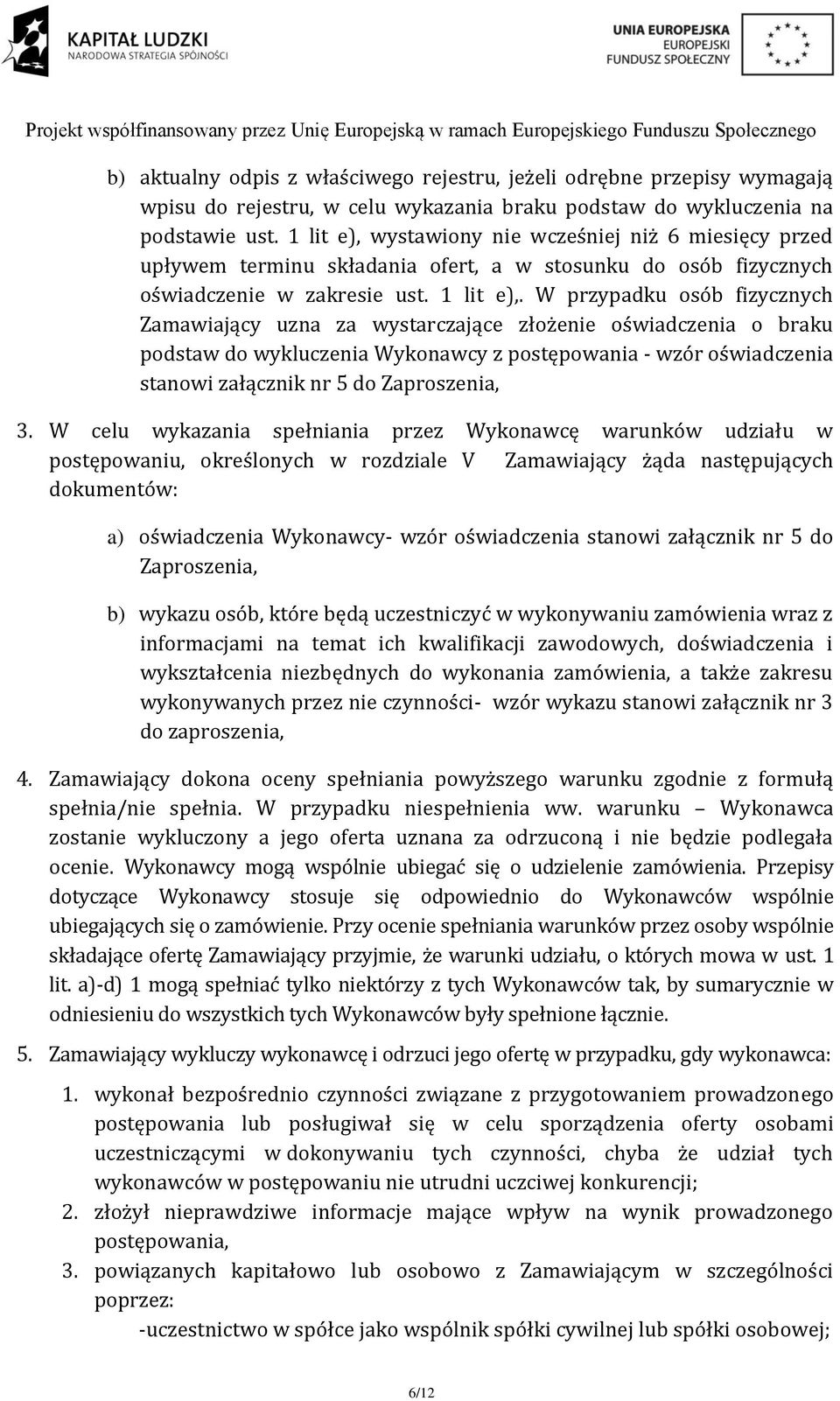 W przypadku osób fizycznych Zamawiający uzna za wystarczające złożenie oświadczenia o braku podstaw do wykluczenia Wykonawcy z postępowania - wzór oświadczenia stanowi załącznik nr 5 do Zaproszenia,