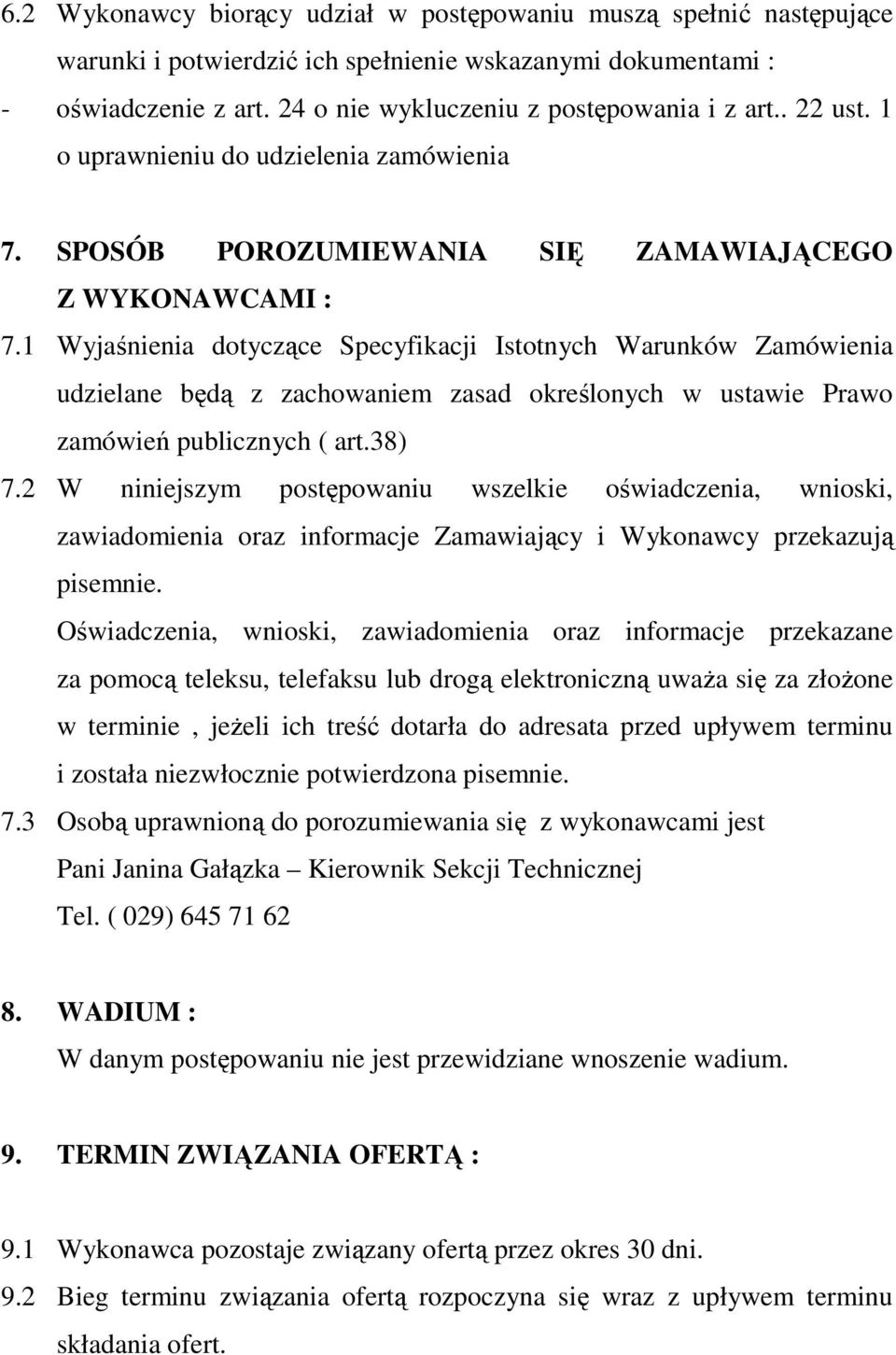 1 Wyjaśnienia dotyczące Specyfikacji Istotnych Warunków Zamówienia udzielane będą z zachowaniem zasad określonych w ustawie Prawo zamówień publicznych ( art.38) 7.