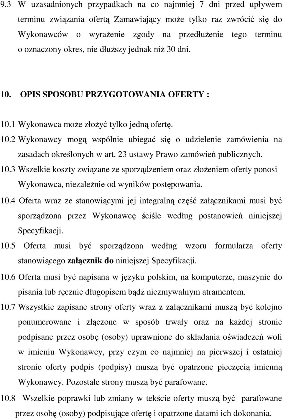 23 ustawy Prawo zamówień publicznych. 10.3 Wszelkie koszty związane ze sporządzeniem oraz złożeniem oferty ponosi Wykonawca, niezależnie od wyników postępowania. 10.4 Oferta wraz ze stanowiącymi jej integralną część załącznikami musi być sporządzona przez Wykonawcę ściśle według postanowień niniejszej Specyfikacji.