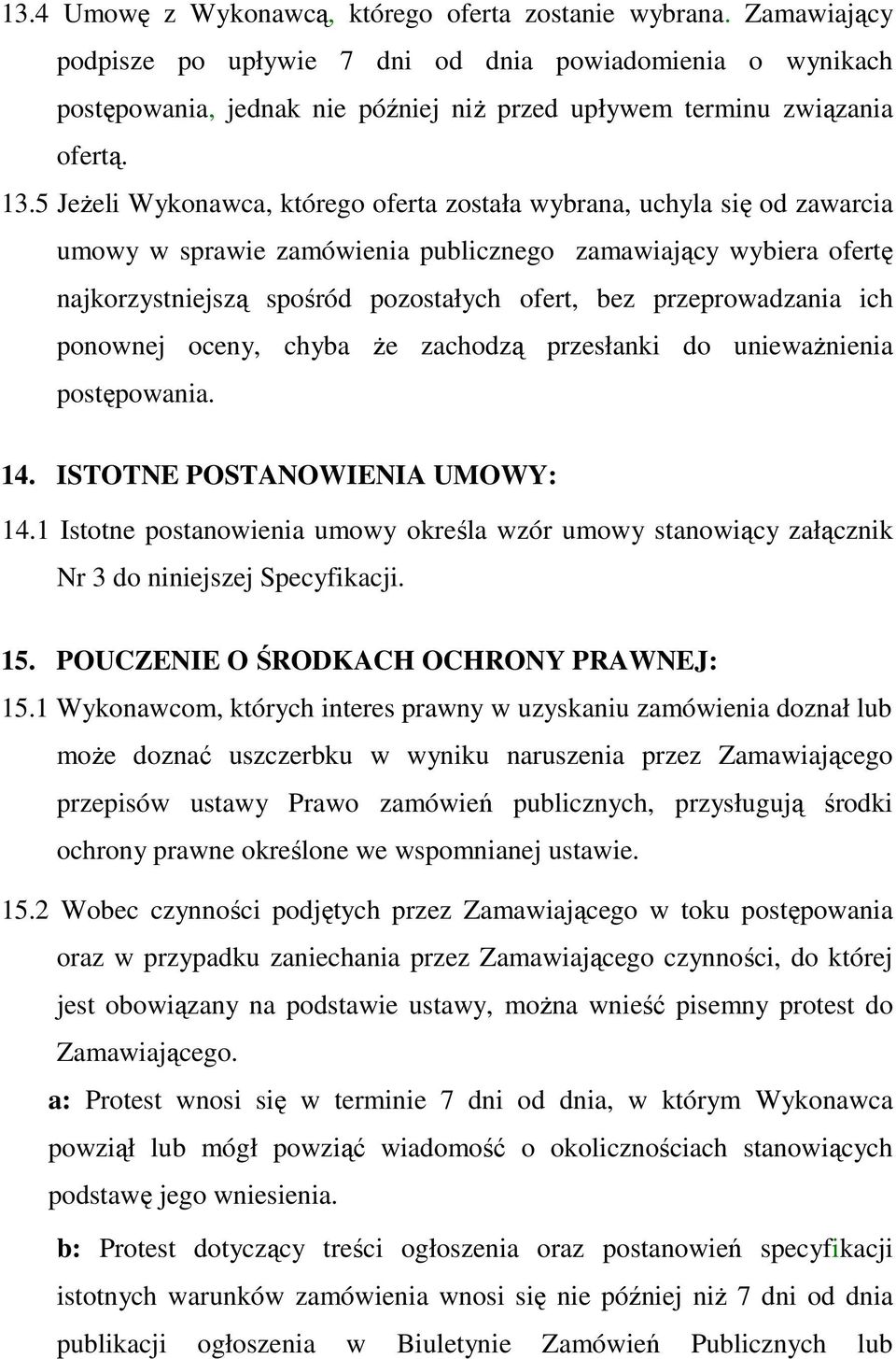 5 Jeżeli Wykonawca, którego oferta została wybrana, uchyla się od zawarcia umowy w sprawie zamówienia publicznego zamawiający wybiera ofertę najkorzystniejszą spośród pozostałych ofert, bez