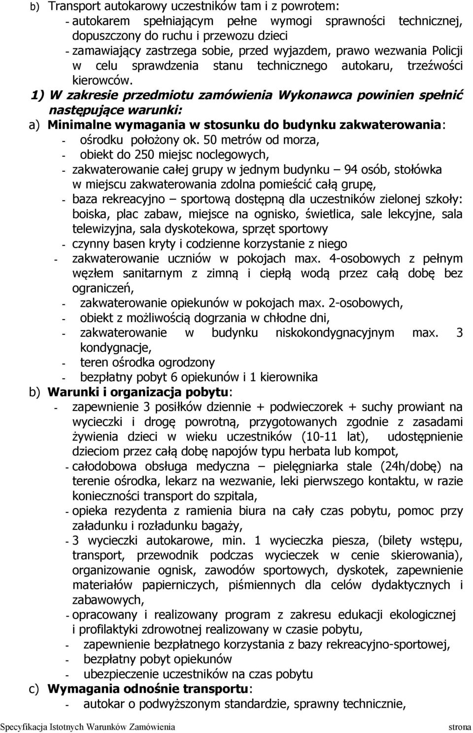 1) W zakresie przedmiotu zamówienia Wykonawca powinien spełnić następujące warunki: a) Minimalne wymagania w stosunku do budynku zakwaterowania: - ośrodku położony ok.