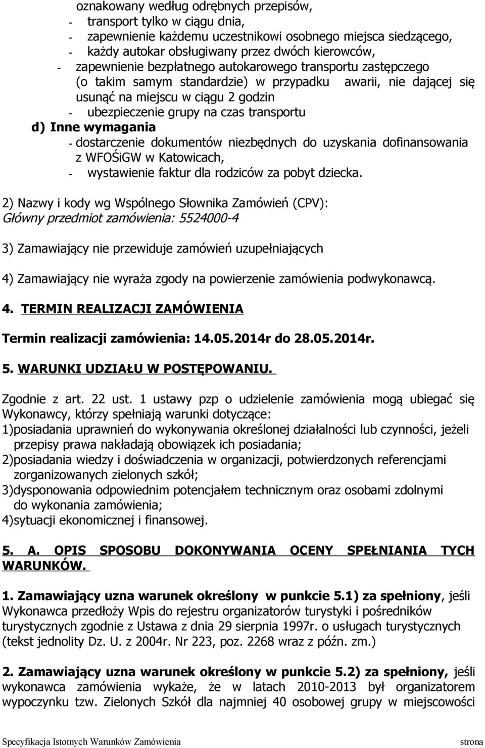 wymagania - dostarczenie dokumentów niezbędnych do uzyskania dofinansowania z WFOŚiGW w Katowicach, - wystawienie faktur dla rodziców za pobyt dziecka.