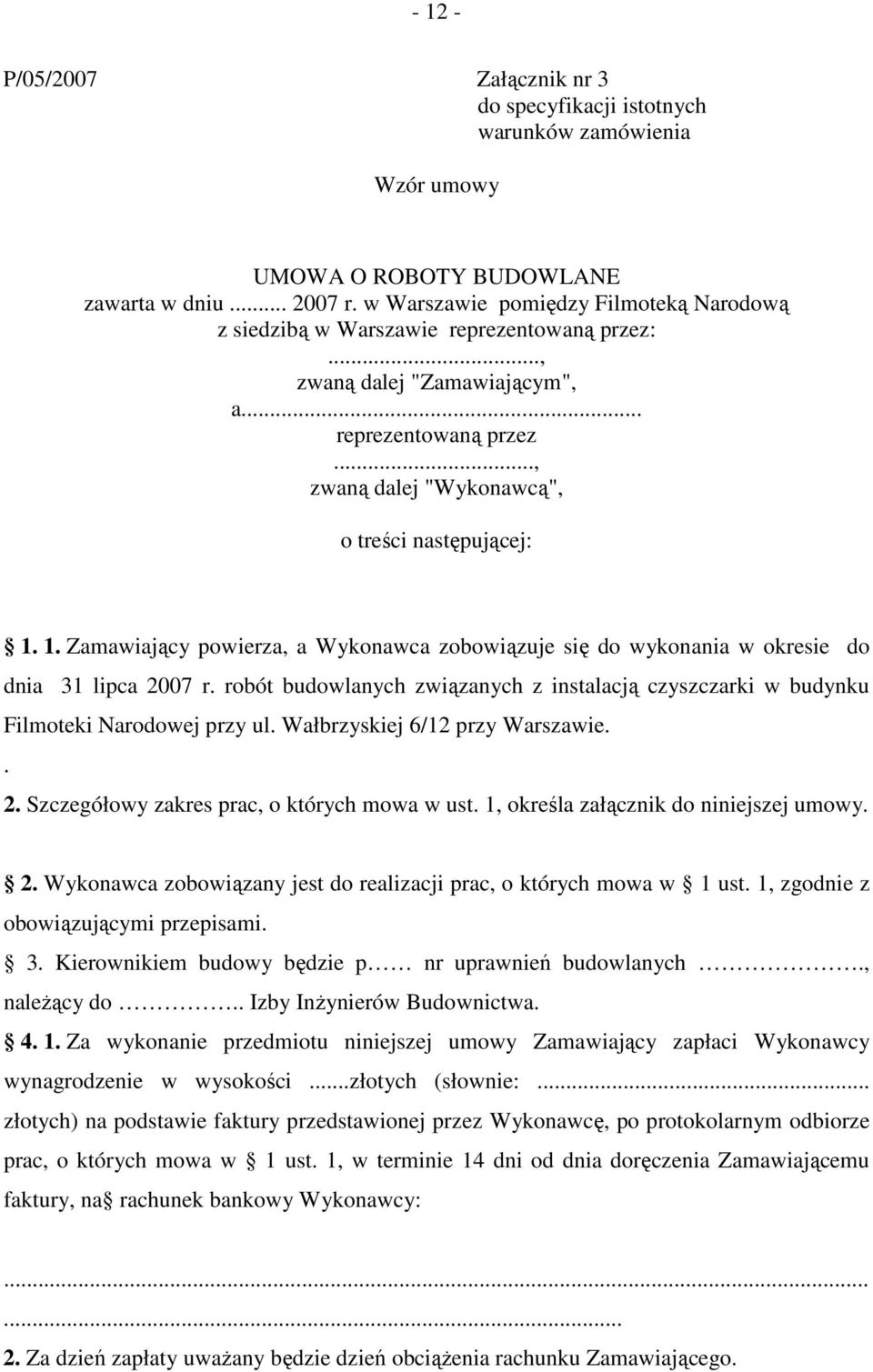 1. Zamawiający powierza, a Wykonawca zobowiązuje się do wykonania w okresie do dnia 31 lipca 2007 r. robót budowlanych związanych z instalacją czyszczarki w budynku Filmoteki Narodowej przy ul.