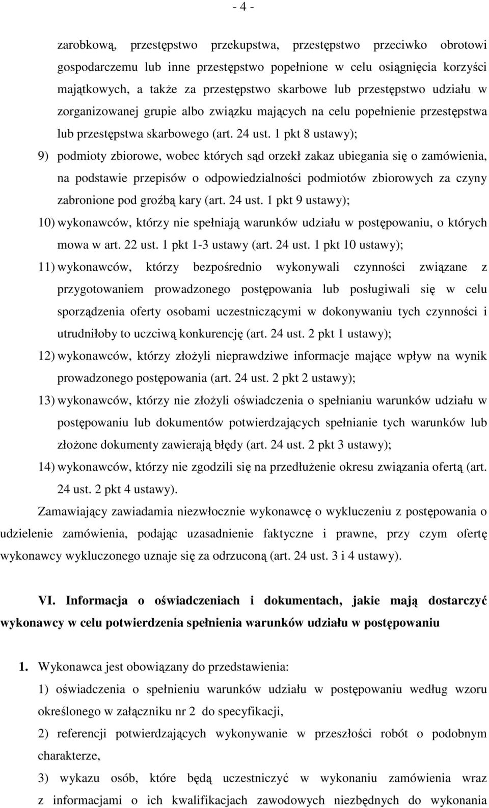 1 pkt 8 ustawy); 9) podmioty zbiorowe, wobec których sąd orzekł zakaz ubiegania się o zamówienia, na podstawie przepisów o odpowiedzialności podmiotów zbiorowych za czyny zabronione pod groźbą kary