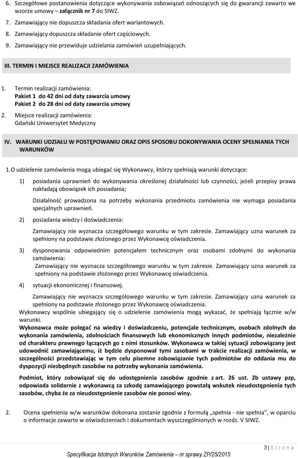 Termin realizacji zamówienia: Pakiet 1 do 42 dni od daty zawarcia umowy Pakiet 2 do 28 dni od daty zawarcia umowy 2. Miejsce realizacji zamówienia: Gdański Uniwersytet Medyczny IV.