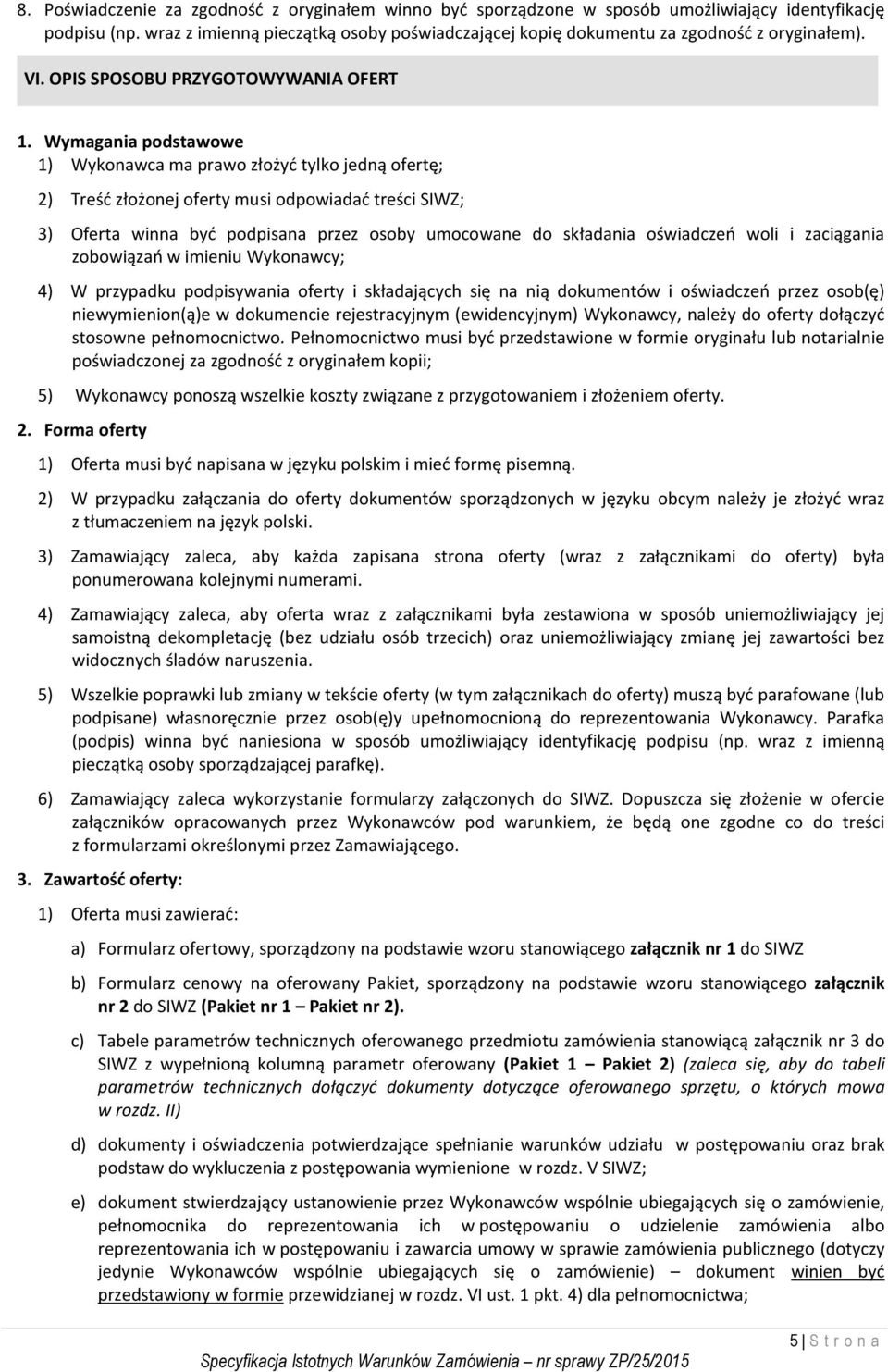 Wymagania podstawowe 1) Wykonawca ma prawo złożyć tylko jedną ofertę; 2) Treść złożonej oferty musi odpowiadać treści SIWZ; 3) Oferta winna być podpisana przez osoby umocowane do składania oświadczeń