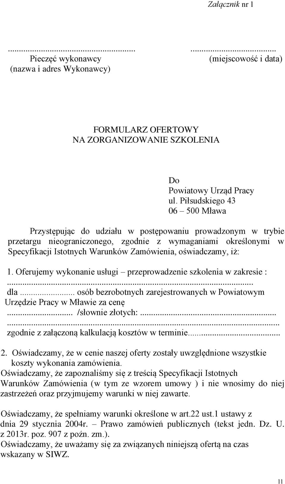 oświadczamy, iż: 1. Oferujemy wykonanie usługi przeprowadzenie szkolenia w zakresie :... dla... osób bezrobotnych zarejestrowanych w Powiatowym Urzędzie Pracy w Mławie za cenę... /słownie złotych:.