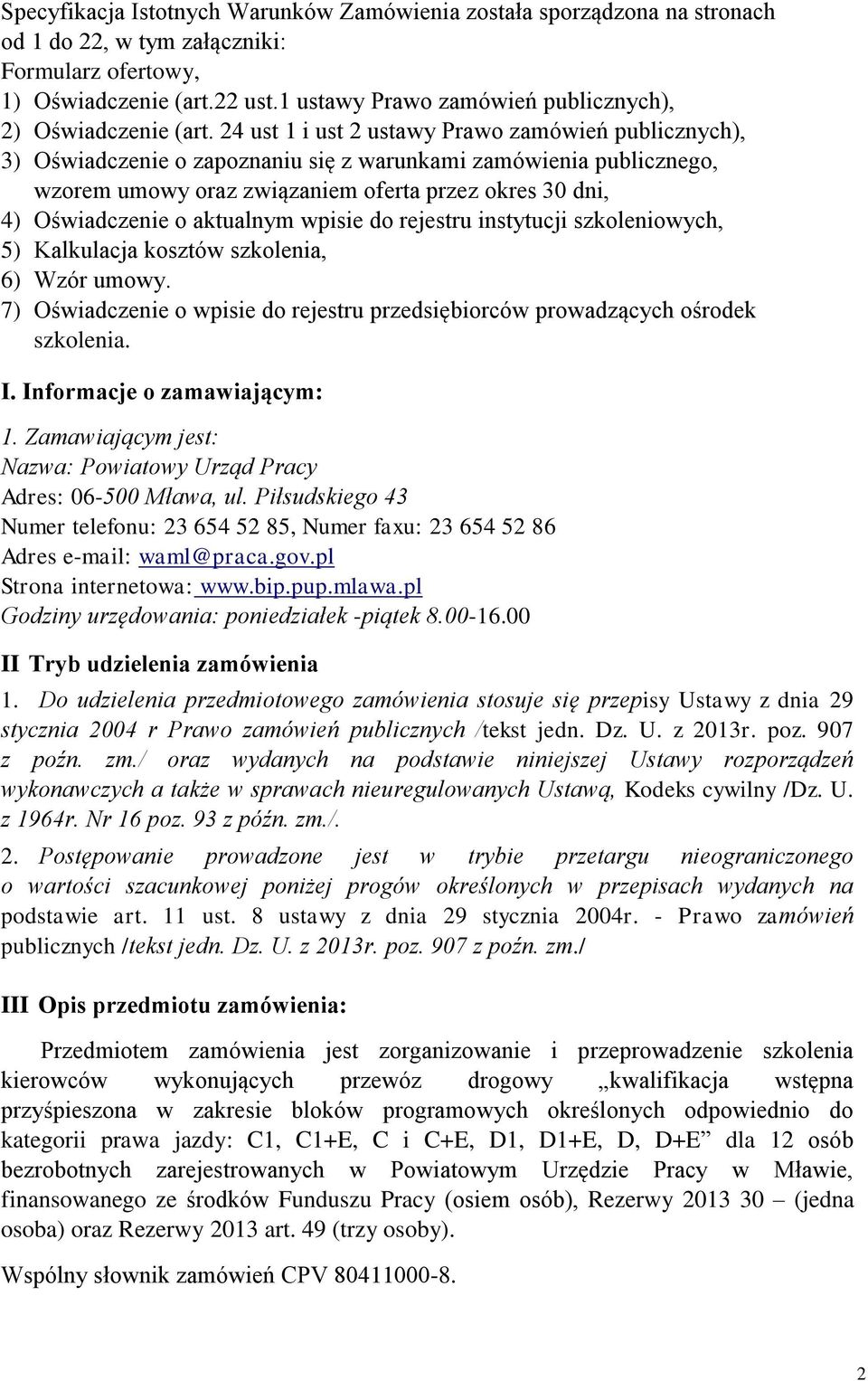 24 ust 1 i ust 2 ustawy Prawo zamówień publicznych), 3) Oświadczenie o zapoznaniu się z warunkami zamówienia publicznego, wzorem umowy oraz związaniem oferta przez okres 30 dni, 4) Oświadczenie o