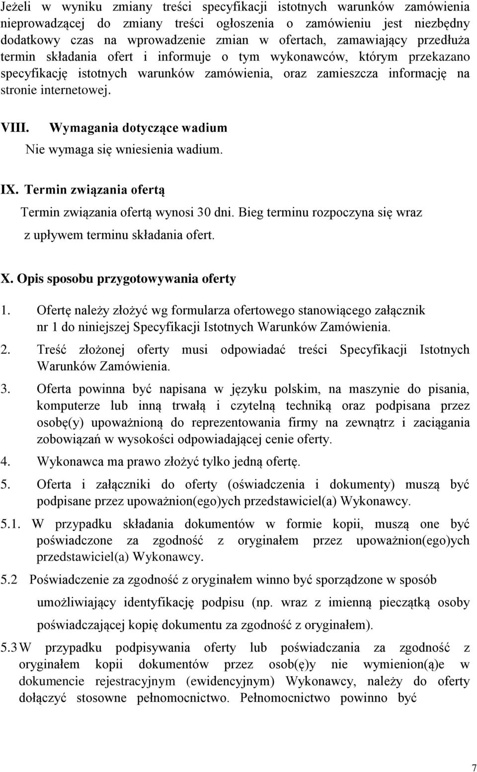 Wymagania dotyczące wadium Nie wymaga się wniesienia wadium. IX. Termin związania ofertą Termin związania ofertą wynosi 30 dni. Bieg terminu rozpoczyna się wraz z upływem terminu składania ofert. X.