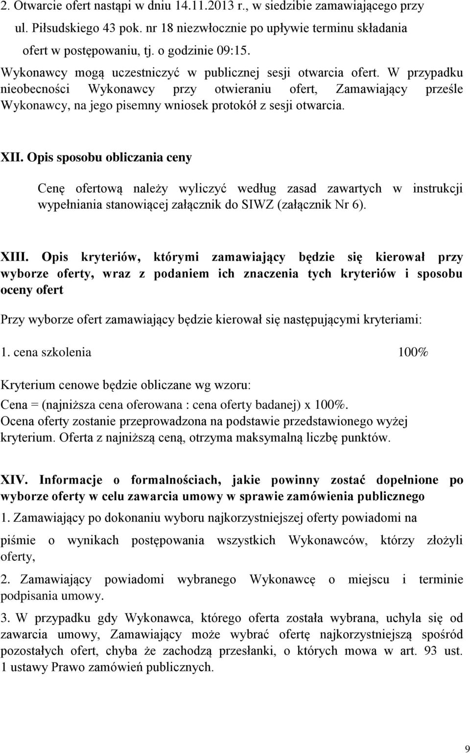 W przypadku nieobecności Wykonawcy przy otwieraniu ofert, Zamawiający prześle Wykonawcy, na jego pisemny wniosek protokół z sesji otwarcia. XII.