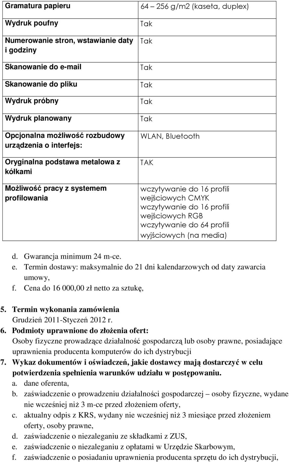 profili wejściowych RGB wczytywanie do 64 profili wyjściowych (na media) d. Gwarancja minimum 24 m-ce. e. Termin dostawy: maksymalnie do 21 dni kalendarzowych od daty zawarcia umowy, f.