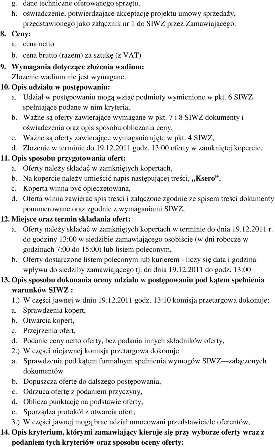 Udział w postępowaniu mogą wziąć podmioty wymienione w pkt. 6 SIWZ spełniające podane w nim kryteria, b. WaŜne są oferty zawierające wymagane w pkt.