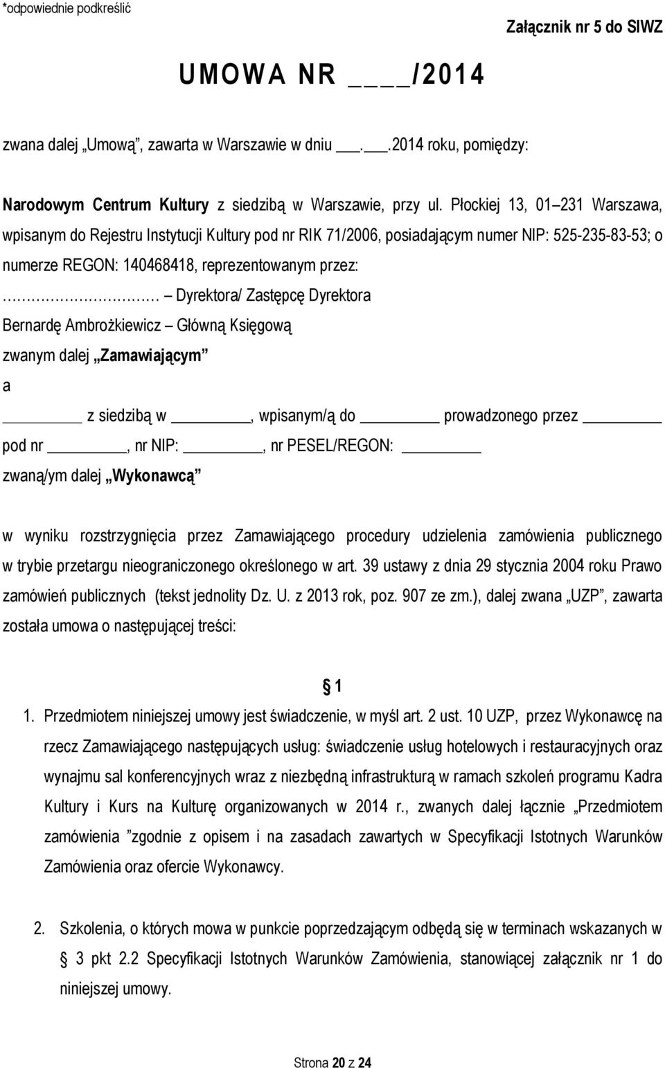 Dyrektora Bernardę Ambrożkiewicz Główną Księgową zwanym dalej Zamawiającym a z siedzibą w, wpisanym/ą do prowadzonego przez pod nr, nr NIP:, nr PESEL/REGON: zwaną/ym dalej Wykonawcą w wyniku