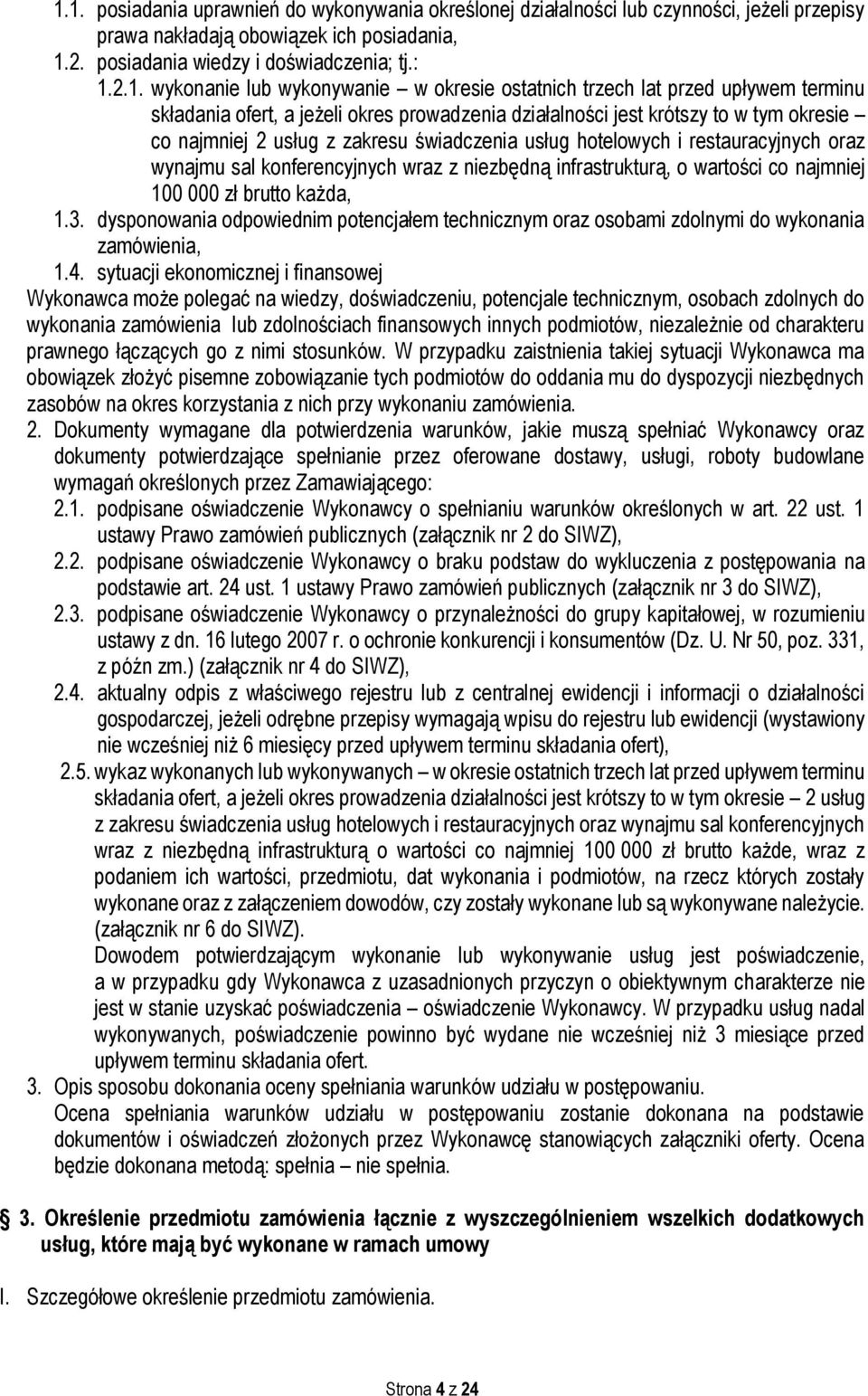 usług hotelowych i restauracyjnych oraz wynajmu sal konferencyjnych wraz z niezbędną infrastrukturą, o wartości co najmniej 100 000 zł brutto każda, 1.3.