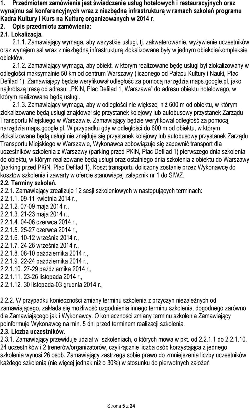 zakwaterowanie, wyżywienie uczestników oraz wynajem sal wraz z niezbędną infrastrukturą zlokalizowane były w jednym obiekcie/kompleksie obiektów. 2.