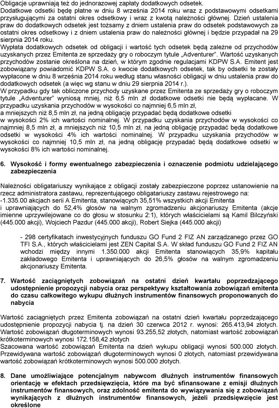 Dzień ustalenia praw do dodatkowych odsetek jest tożsamy z dniem ustalenia praw do odsetek podstawowych za ostatni okres odsetkowy i z dniem ustalenia praw do należności głównej i będzie przypadał na