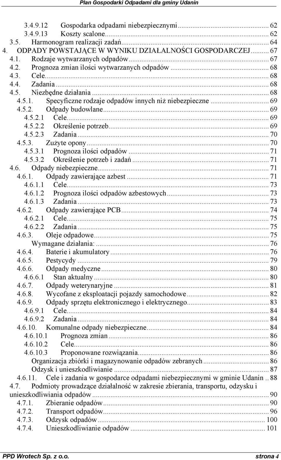 .. 69 4.5.2.1 Cele... 69 4.5.2.2 Określenie potrzeb... 69 4.5.2.3 Zadania... 70 4.5.3. Zużyte opony... 70 4.5.3.1 Prognoza ilości odpadów... 71 4.5.3.2 Określenie potrzeb i zadań... 71 4.6. Odpady niebezpieczne.