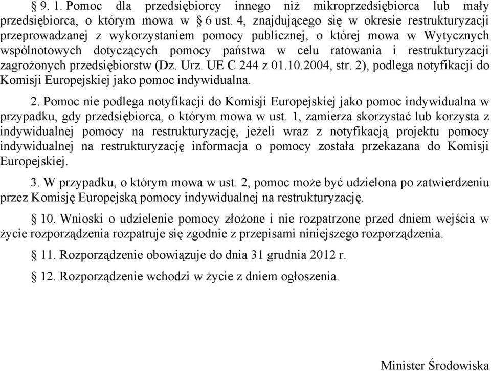 restrukturyzacji zagrożonych przedsiębiorstw (Dz. Urz. UE C 244 z 01.10.2004, str. 2), podlega notyfikacji do Komisji Europejskiej jako pomoc indywidualna. 2. Pomoc nie podlega notyfikacji do Komisji Europejskiej jako pomoc indywidualna w przypadku, gdy przedsiębiorca, o którym mowa w ust.